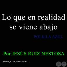 Lo que en realidad se viene abajo - POLILLA AZUL - Por JESÚS RUIZ NESTOSA - Viernes, 03 de Marzo de 2017